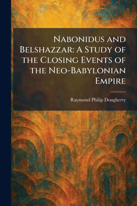 Kniha Nabonidus and Belshazzar Raymond Philip Dougherty