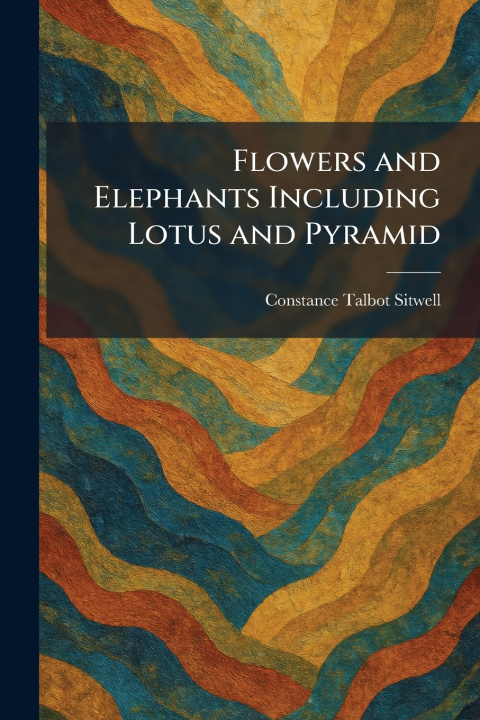 Knjiga Flowers and Elephants Including Lotus and Pyramid Constance Talbot Sitwell