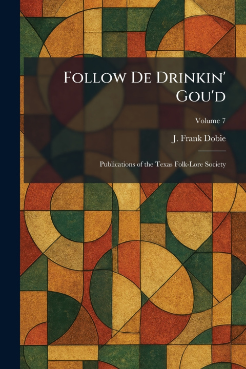 Kniha Follow De Drinkin' Gou'd J. Frank Dobie