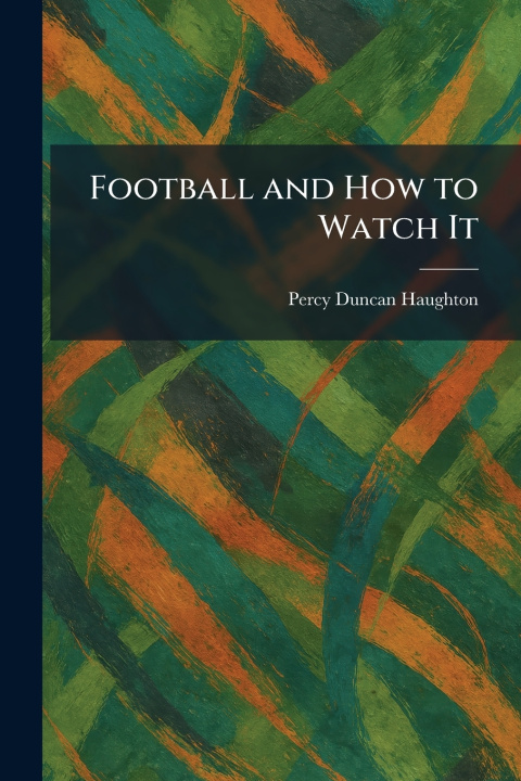 Kniha Football and How to Watch It Percy Duncan Haughton
