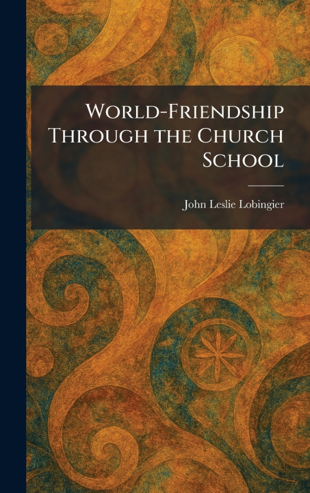 Kniha World-Friendship Through the Church School John Leslie Lobingier