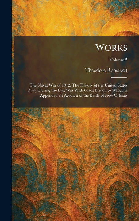 Könyv Works Theodore Roosevelt