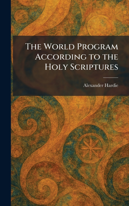 Kniha The World Program According to the Holy Scriptures Alexander Hardie
