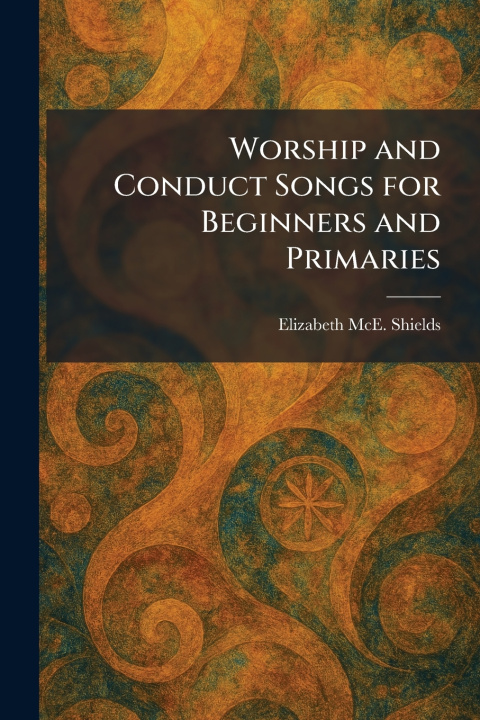 Knjiga Worship and Conduct Songs for Beginners and Primaries Elizabeth McE. Shields