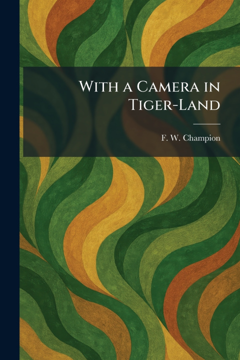 Kniha With a Camera in Tiger-Land F. W. Champion