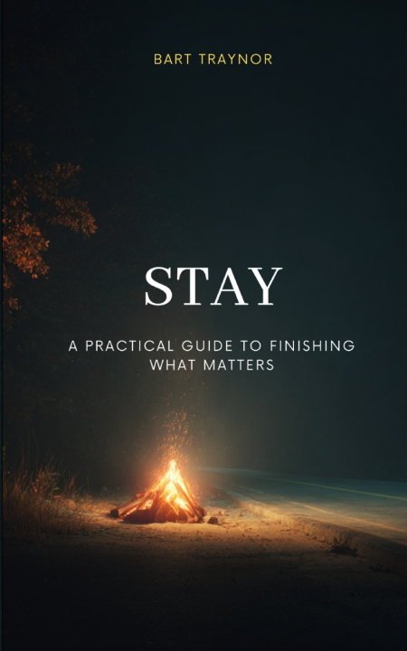 Kniha STAY - A Practical Guide To Finishing What Matters Bart R Traynor