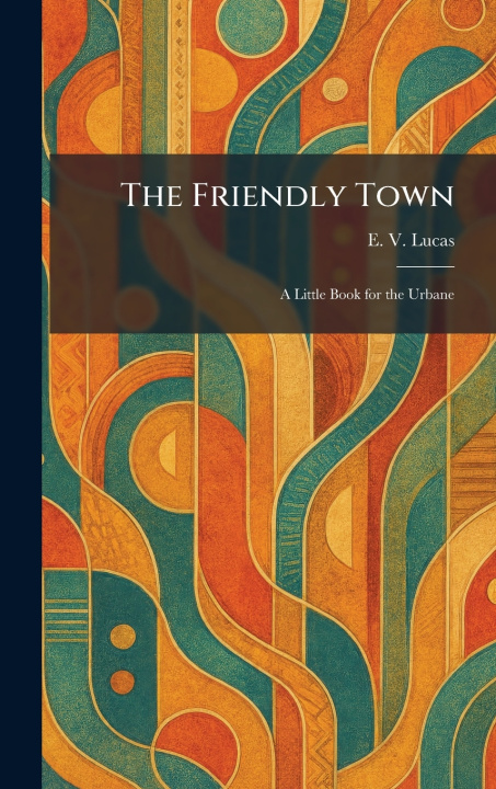 Könyv The Friendly Town E. V. Lucas