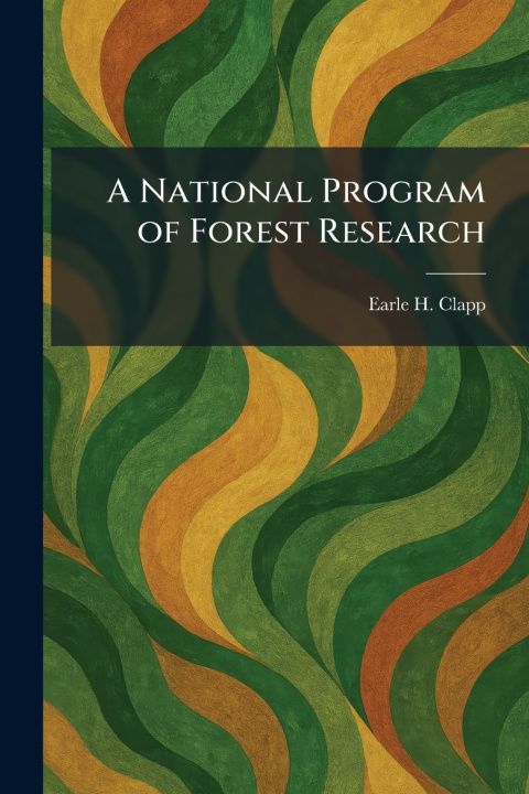 Kniha A National Program of Forest Research Earle H. Clapp