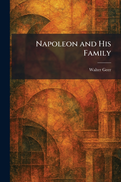 Kniha Napoleon and His Family Walter Geer