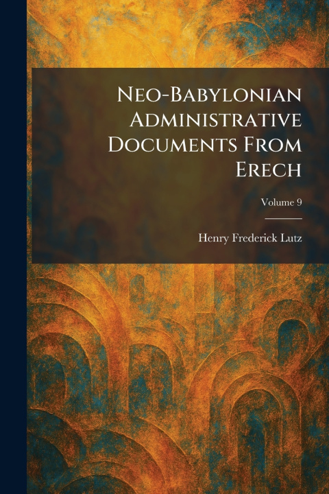 Carte Neo-Babylonian Administrative Documents From Erech Henry Frederick Lutz