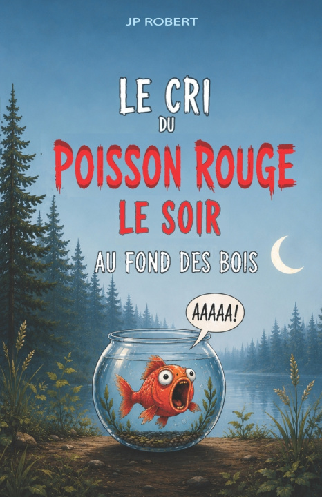Kniha Le cri du poisson rouge le soir au fond des bois Jean-Paul Robert