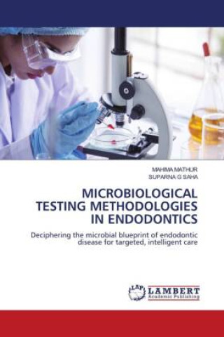 Kniha MICROBIOLOGICAL TESTING METHODOLOGIES IN ENDODONTICS Suparna G Saha