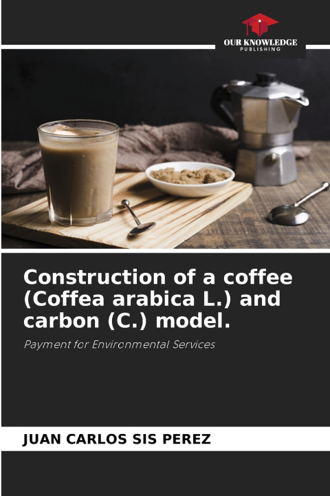 Könyv Construction of a coffee (Coffea arabica L.) and carbon (C.) model. Juan Carlos Sis Pérez