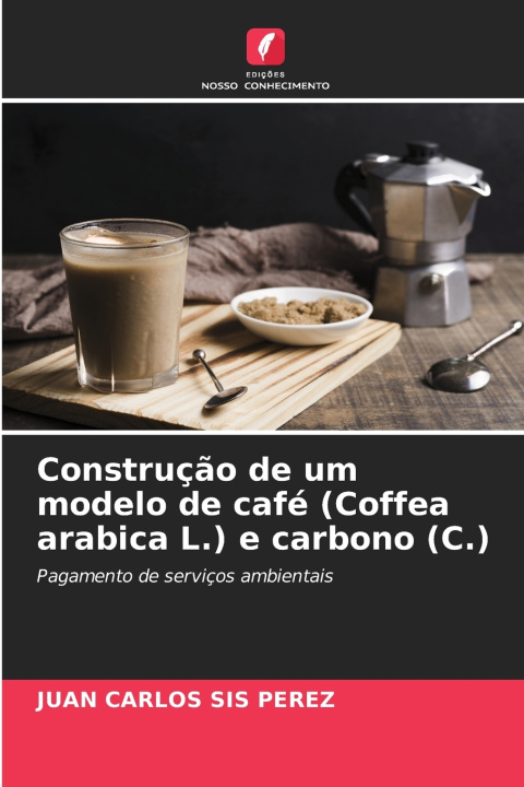 Книга Construção de um modelo de café (Coffea arabica L.) e carbono (C.) Juan Carlos Sis Pérez