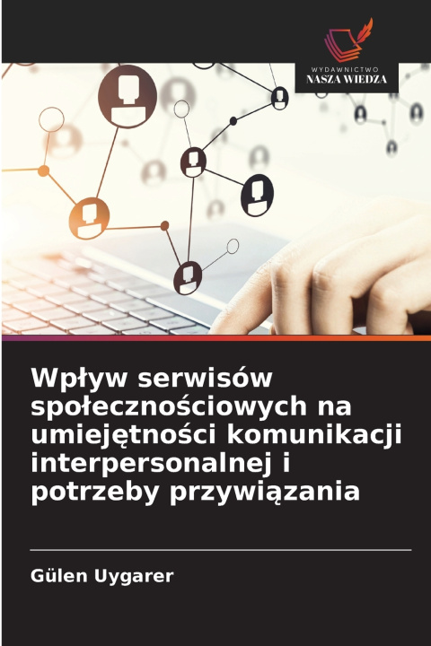 Könyv Wpływ serwisów społecznościowych na umiejętności komunikacji interpersonalnej i potrzeby przywiązania Gülen Uygarer