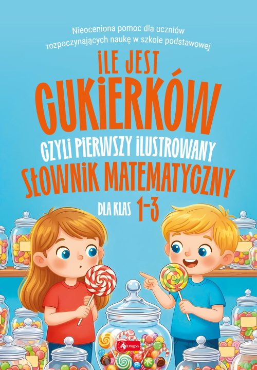Könyv Ile jest cukierków, czyli pierwszy ilustrowany słownik matematyczny dla dzieci Opracowanie zbiorowe
