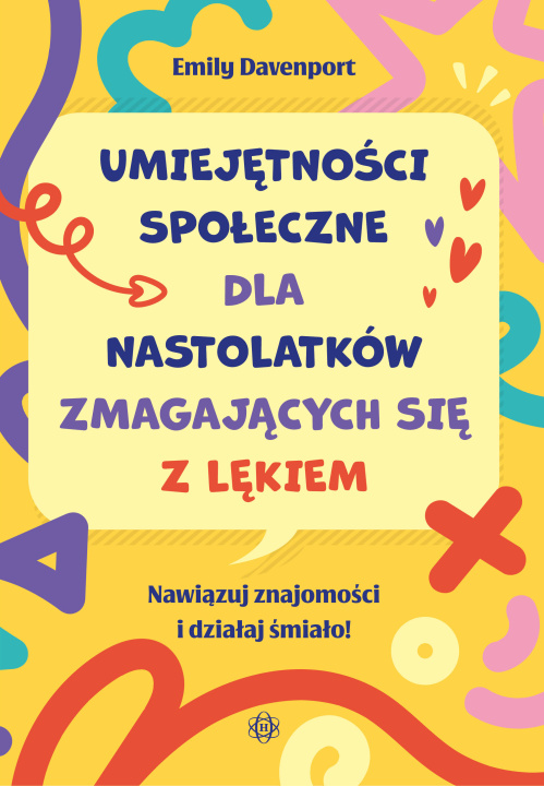 Książka Umiejętności społeczne dla nastolatków zmagających się z lękiem Nawiązuj znajomości i działaj śmiało! Emily Davenport