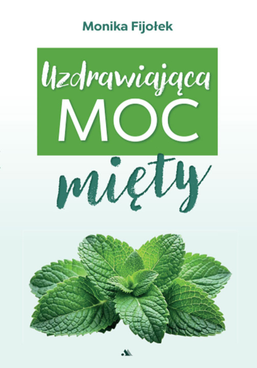 Könyv Uzdrawiająca moc mięty Monika Fijołek