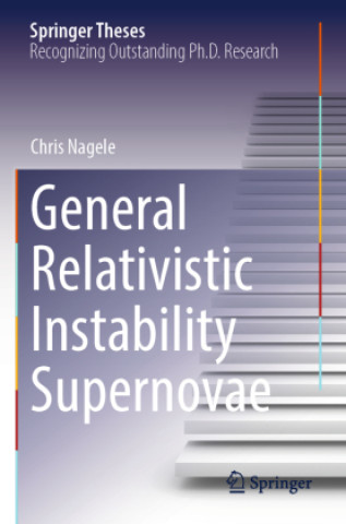 Kniha General Relativistic Instability Supernovae Chris Nagele