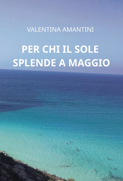 Kniha Per chi il sole splende a maggio Valentina Amantini