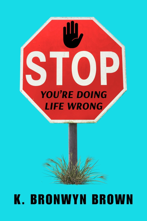 Книга STOP. You're Doing Life Wrong K. Bronwyn Brown