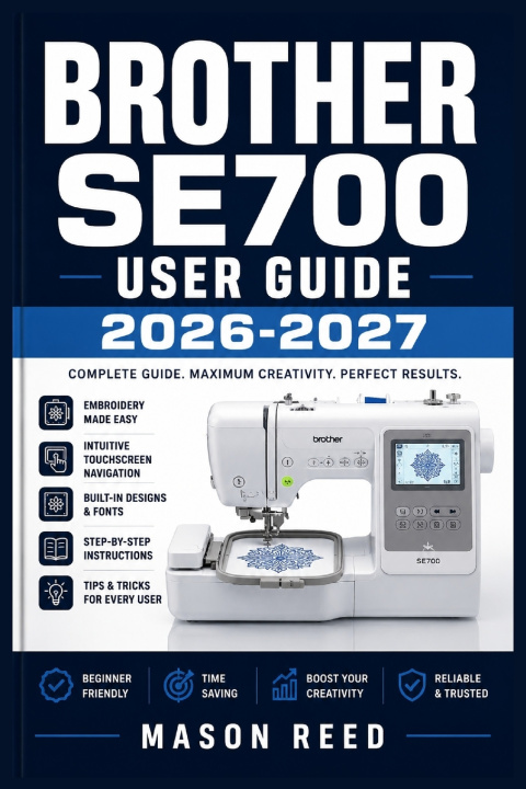 Libro BROTHER SE700 USER GUIDE 2026-2027 Mason Reed