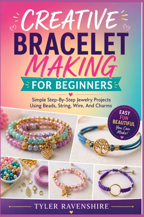 Könyv CREATIVE BRACELET MAKING FOR BEGINNERS TYLER RAVENSHIRE