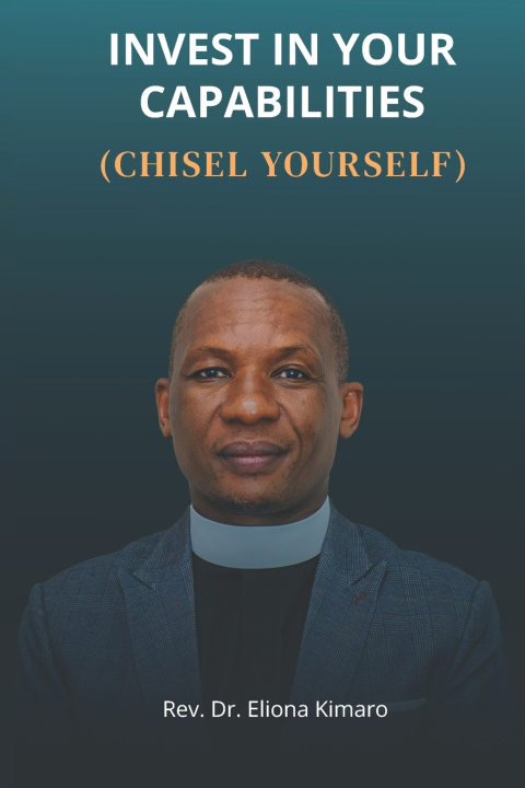 Книга INVEST IN YOUR CAPABILITIES (CHISEL YOURSELF) Rev. Dr. Eliona Kimaro