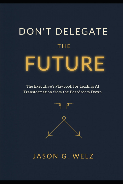 Книга DON'T DELEGATE THE FUTURE1 Jason G. Welz