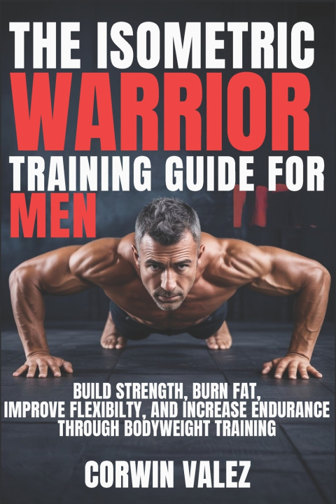 Книга THE ISOMETRIC WARRIOR TRAINING GUIDE FOR MEN Corwin Valex