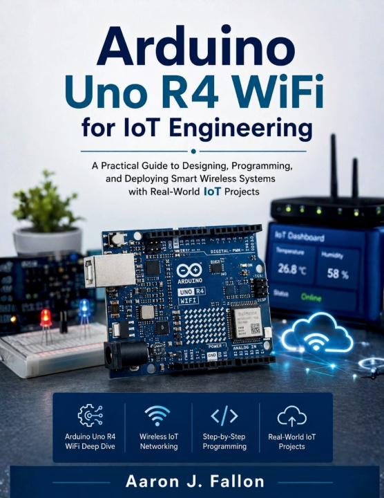 Knjiga Arduino Uno R4 WiFi for IoT Engineering Aaron J. Fallon