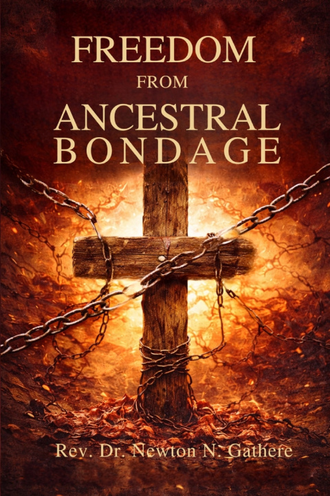 Book FREEDOM FROM ANCESTRAL BONDAGE REV. DR. NEWTON N. GATHERE