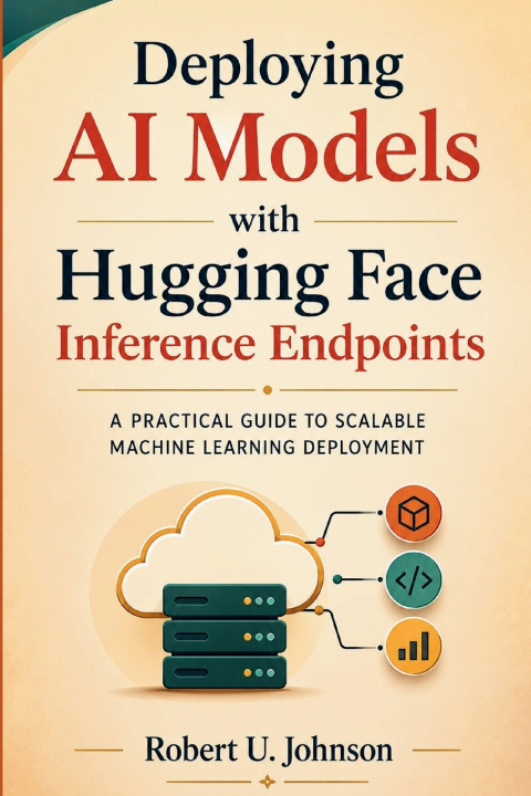 Książka Deploying AI Models with Hugging Face Inference Endpoints Robert U. Johnson