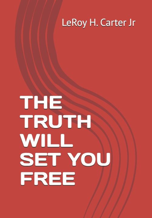 Книга THE TRUTH WILL SET YOU FREE LeRoy H. Carter Jr