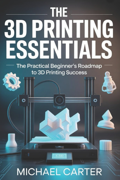 Книга THE 3D PRINTING ESSENTIALS Michael Carter