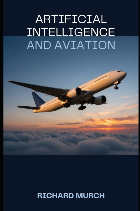 Книга Artificial Intelligence and Aviation Richard Murch