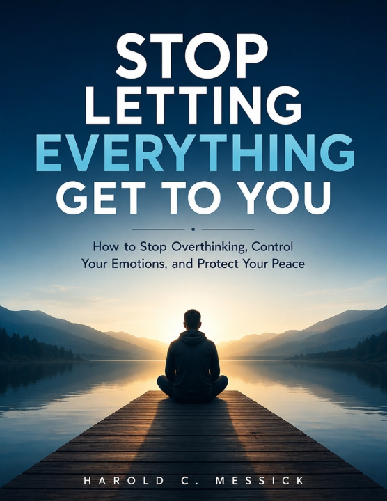 Книга STOP LETTING EVERYTHING GET TO YOU Harold C. Messick