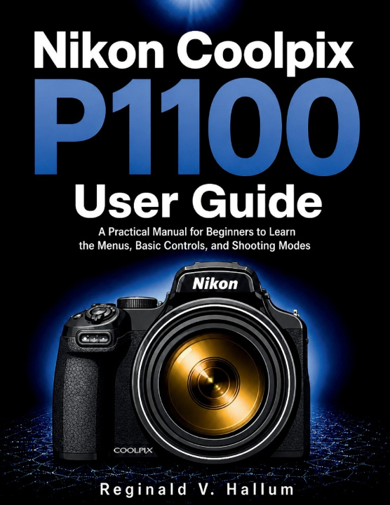 Könyv Nikon Coolpix P1100 user guide Reginald V. Hallum