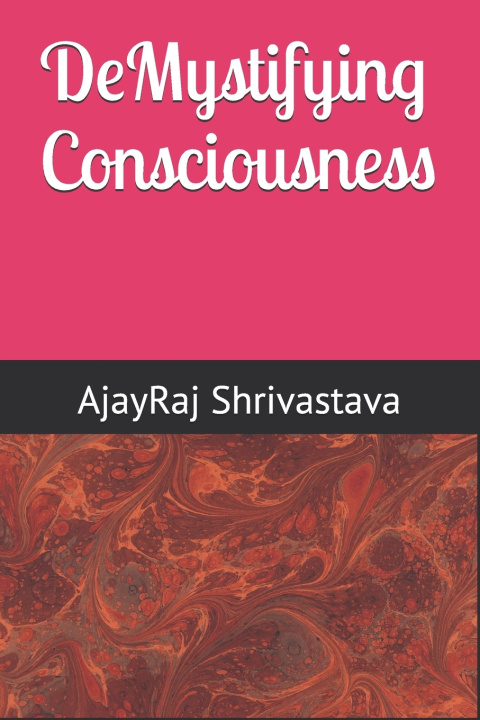 Книга DeMystifying Consciousness AjayRaj Shrivastava