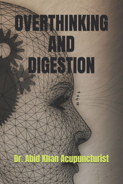 Книга OVERTHINKING AND DIGESTION Dr. Abid Khan Acupuncturist
