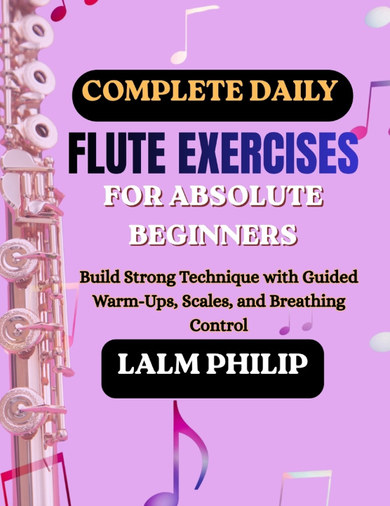 Книга Complete Daily Flute Exercises for Absolute Beginners LALM PHILIP