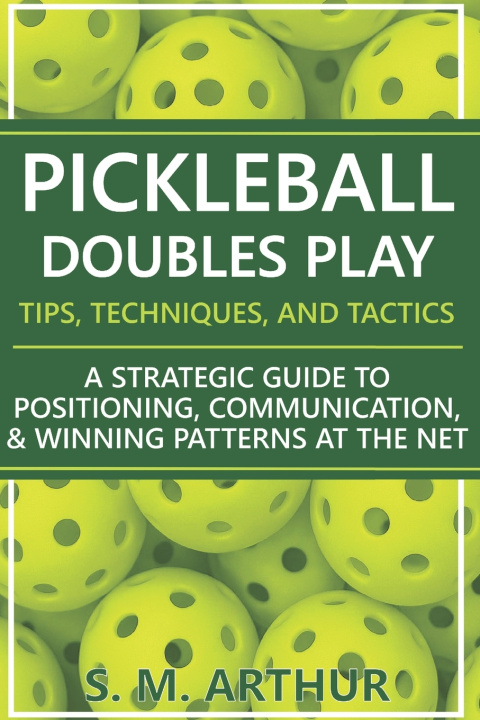 Книга Pickleball Doubles Play - Tips, Techniques, and Tactics S. M. Arthur