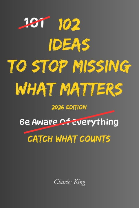Könyv 102 Ideas To Stop Missing What Matters Charles King