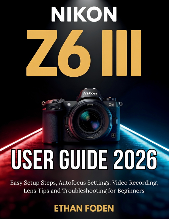 Libro Nikon Z6 III User Guide 2026 Ethan Foden