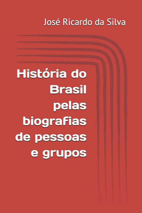 Kniha História do Brasil pelas biografias de pessoas e grupos José Ricardo da Silva