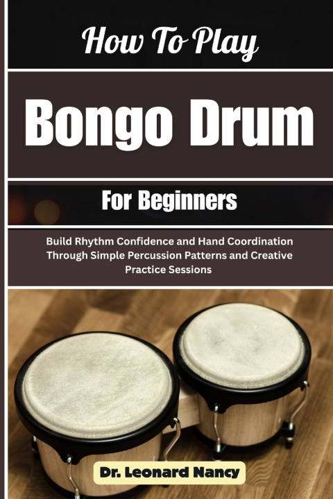 Книга How To Play Bongo Drum For Beginners Dr. Leonard Nancy