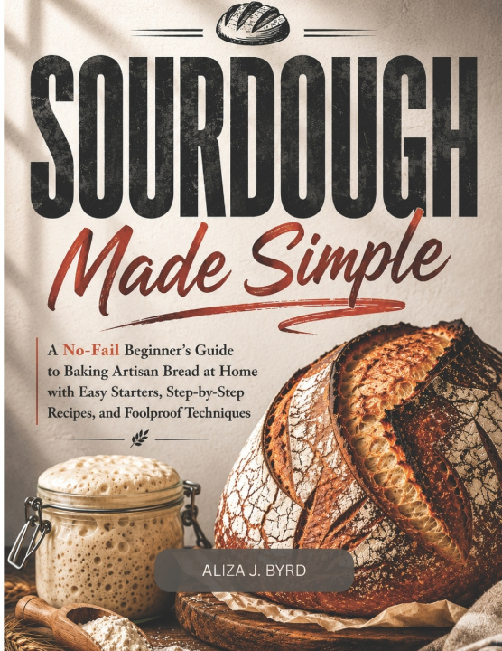 Книга SOURDOUGH MADE SIMPLE ALIZA J. BYRD