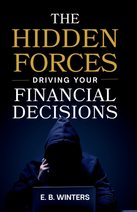 Buch The Hidden Forces Driving Your Financial Decisions E. B. Winters