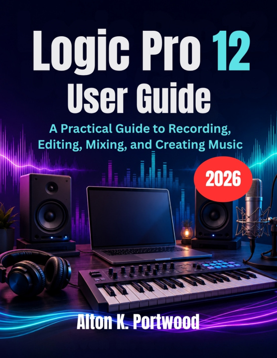 Книга Logic Pro 12 User Guide Alton K. Portwood