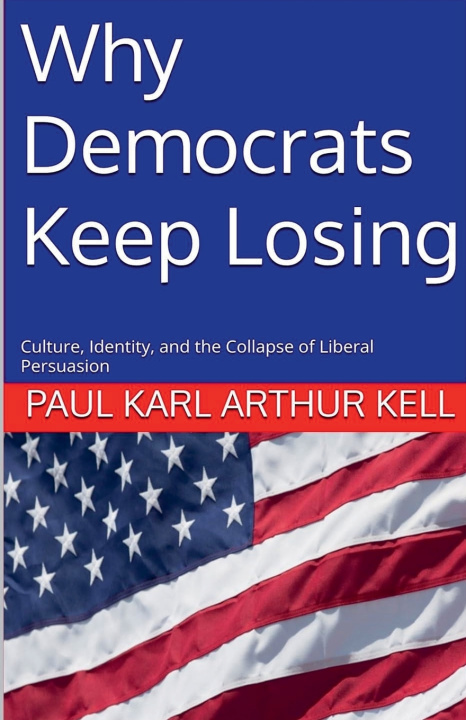 Книга Why Democrats Keep Losing Paul Karl Arthur Kell